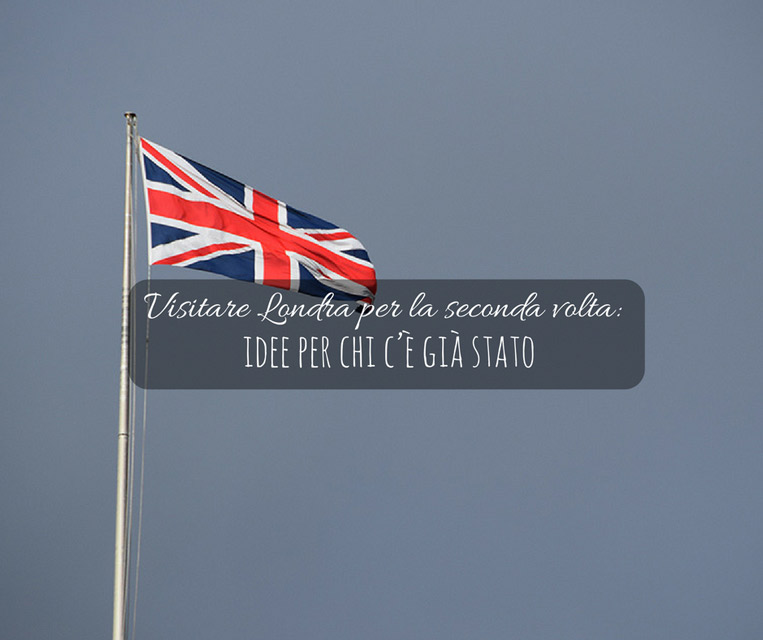 Visitare Londra per la seconda volta: idee per chi c’è già stato
